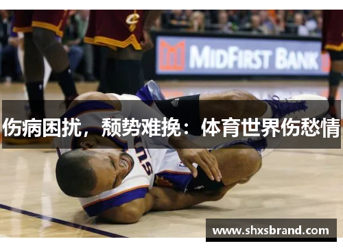 伤病困扰，颓势难挽：体育世界伤愁情